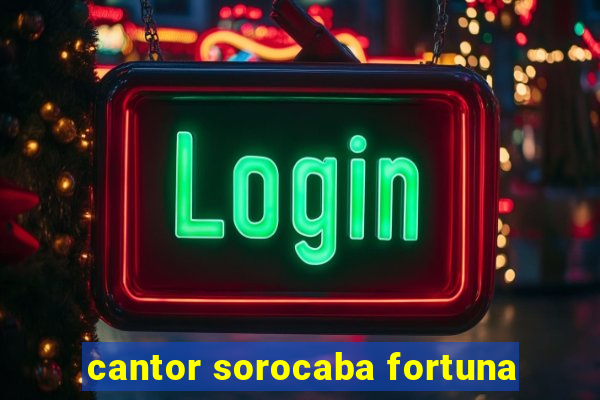 cantor sorocaba fortuna